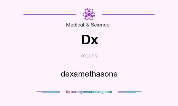 What does Dx mean? It stands for dexamethasone