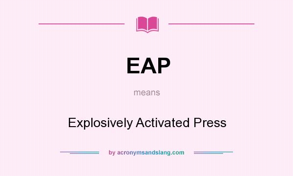 What does EAP mean? It stands for Explosively Activated Press