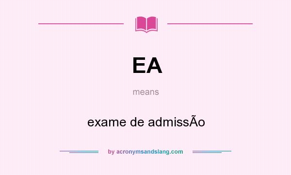 What does EA mean? It stands for exame de admissÃo