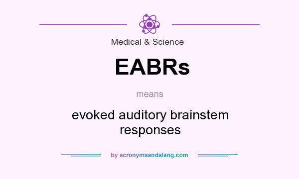 What does EABRs mean? It stands for evoked auditory brainstem responses