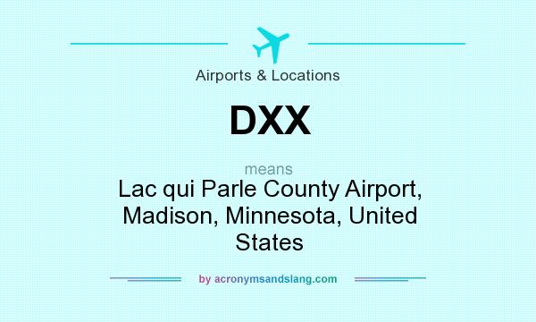 What does DXX mean? It stands for Lac qui Parle County Airport, Madison, Minnesota, United States