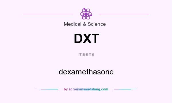 What does DXT mean? It stands for dexamethasone