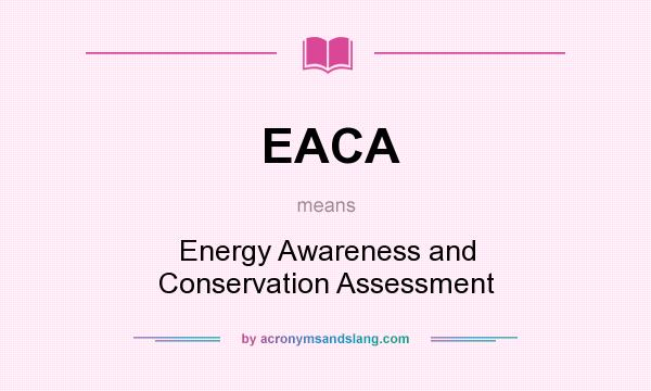 What does EACA mean? It stands for Energy Awareness and Conservation Assessment