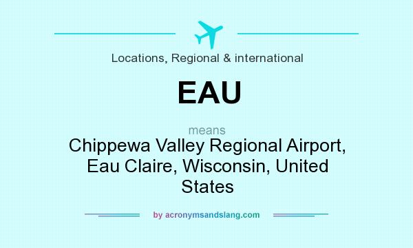 What does EAU mean? It stands for Chippewa Valley Regional Airport, Eau Claire, Wisconsin, United States