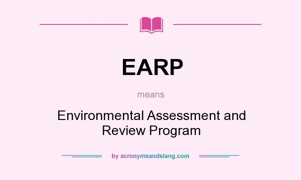 What does EARP mean? It stands for Environmental Assessment and Review Program