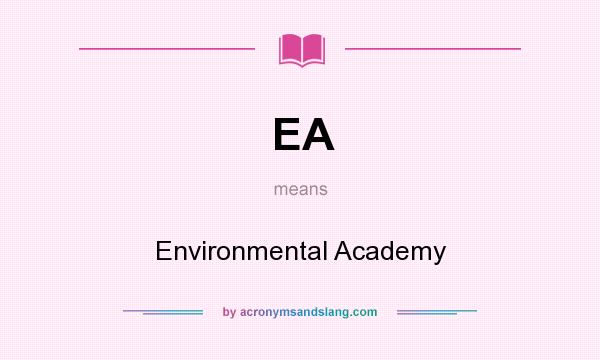 What does EA mean? It stands for Environmental Academy