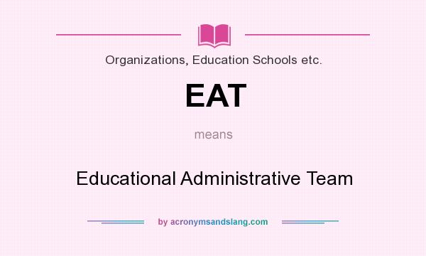 What does EAT mean? It stands for Educational Administrative Team
