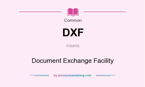 What does DXF mean? It stands for Document Exchange Facility