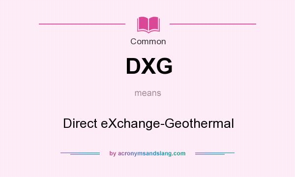 What does DXG mean? It stands for Direct eXchange-Geothermal