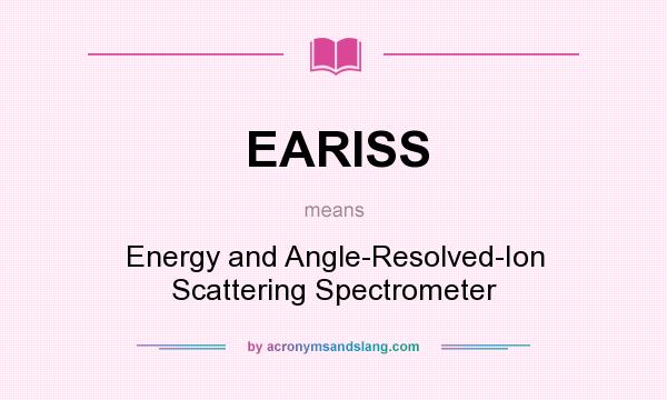 What does EARISS mean? It stands for Energy and Angle-Resolved-Ion Scattering Spectrometer