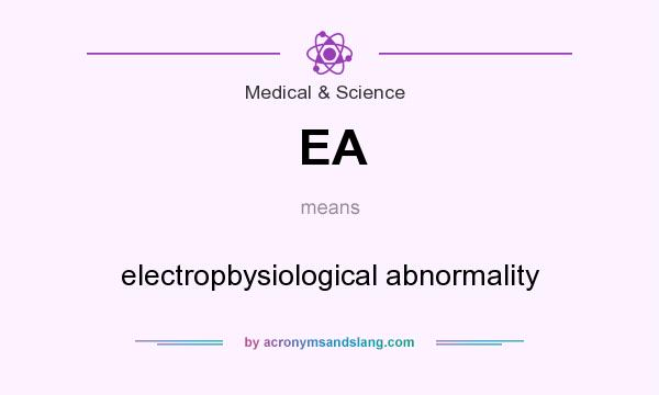 What does EA mean? It stands for electropbysiological abnormality