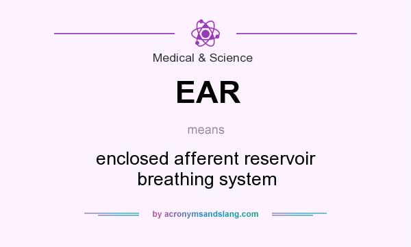 What does EAR mean? It stands for enclosed afferent reservoir breathing system