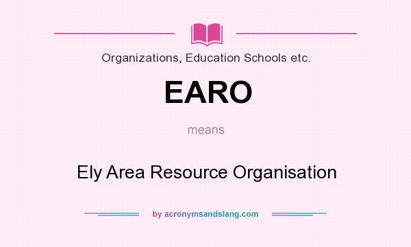 What does EARO mean? It stands for Ely Area Resource Organisation