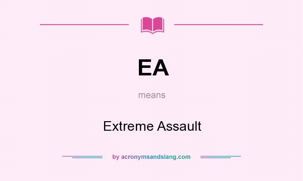 What does EA mean? It stands for Extreme Assault