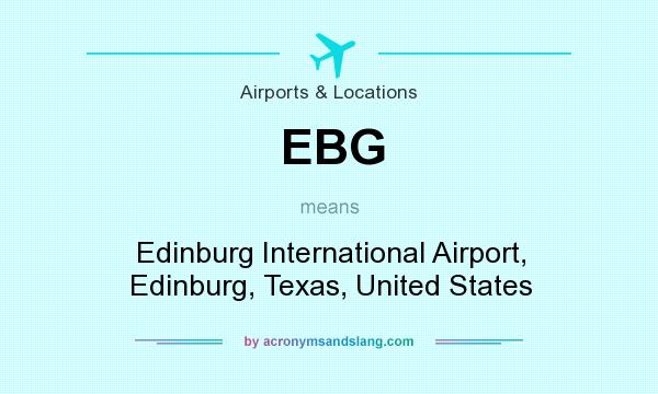What does EBG mean? It stands for Edinburg International Airport, Edinburg, Texas, United States