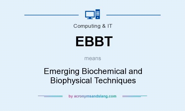 What does EBBT mean? It stands for Emerging Biochemical and Biophysical Techniques