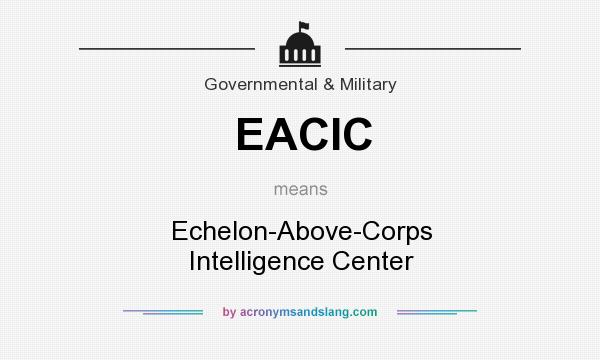 What does EACIC mean? It stands for Echelon-Above-Corps Intelligence Center