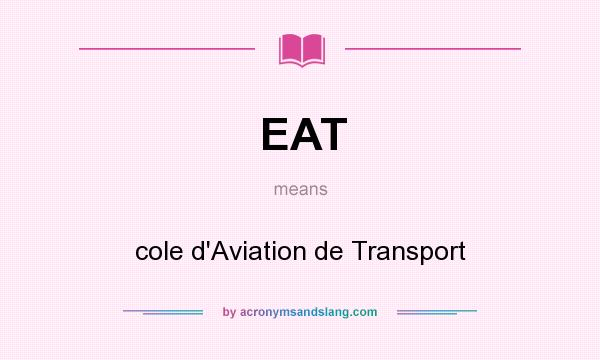 What does EAT mean? It stands for cole d`Aviation de Transport