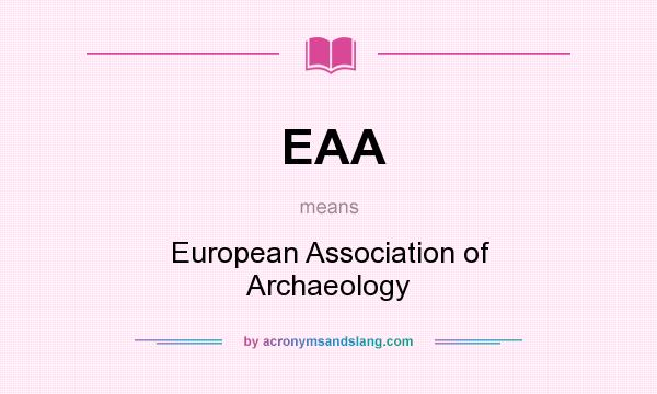 What does EAA mean? It stands for European Association of Archaeology