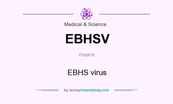 What does EBHSV mean? It stands for EBHS virus