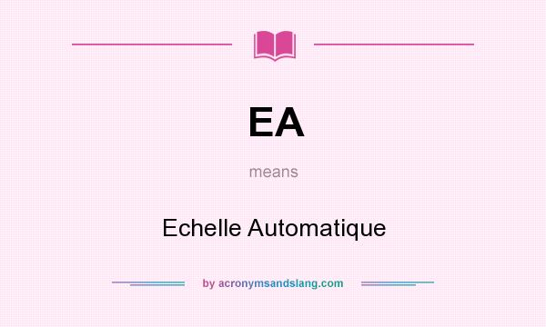 What does EA mean? It stands for Echelle Automatique