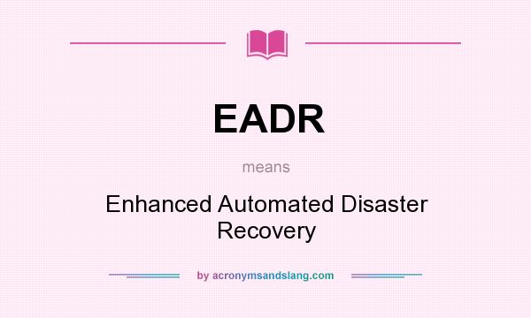 What does EADR mean? It stands for Enhanced Automated Disaster Recovery