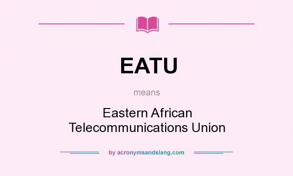 What does EATU mean? It stands for Eastern African Telecommunications Union