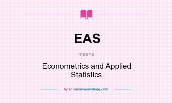 What does EAS mean? It stands for Econometrics and Applied Statistics
