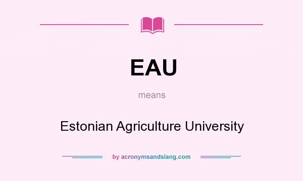What does EAU mean? It stands for Estonian Agriculture University