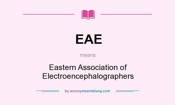 What does EAE mean? It stands for Eastern Association of Electroencephalographers