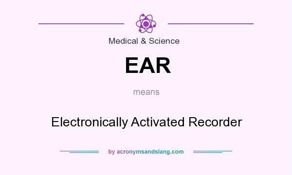 What does EAR mean? It stands for Electronically Activated Recorder