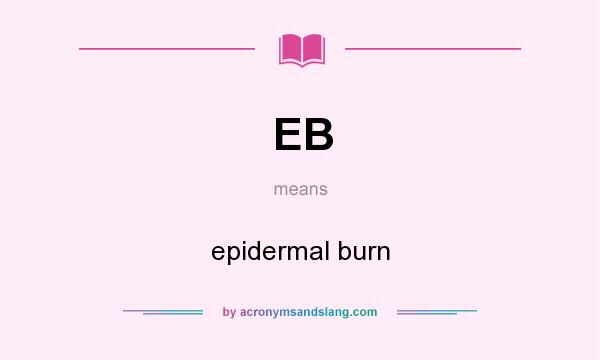 What does EB mean? It stands for epidermal burn