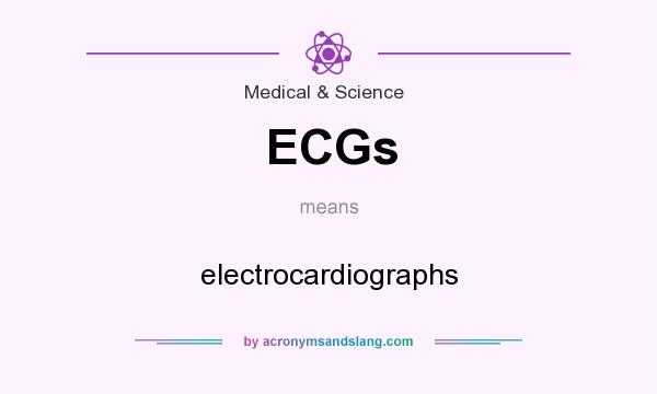What does ECGs mean? It stands for electrocardiographs