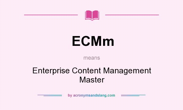 What does ECMm mean? It stands for Enterprise Content Management Master