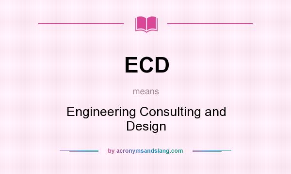 What does ECD mean? It stands for Engineering Consulting and Design