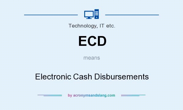 What does ECD mean? It stands for Electronic Cash Disbursements