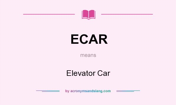 What does ECAR mean? It stands for Elevator Car