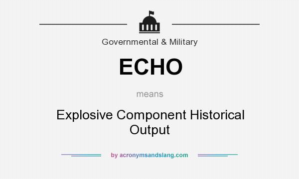 What does ECHO mean? It stands for Explosive Component Historical Output