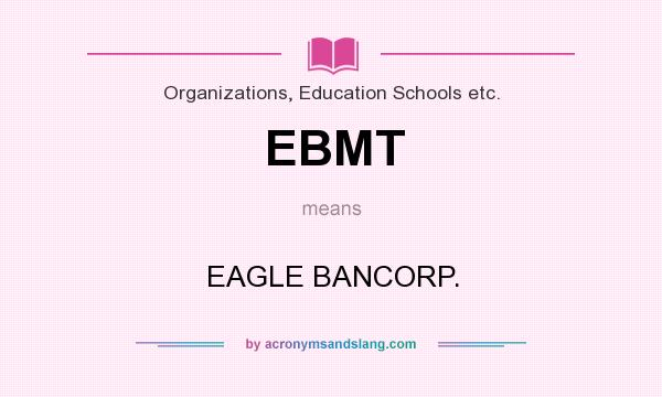 What does EBMT mean? It stands for EAGLE BANCORP.