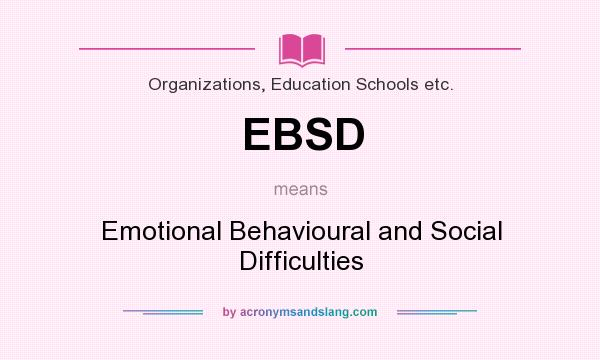 What does EBSD mean? It stands for Emotional Behavioural and Social Difficulties
