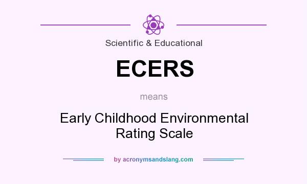 What does ECERS mean? It stands for Early Childhood Environmental Rating Scale