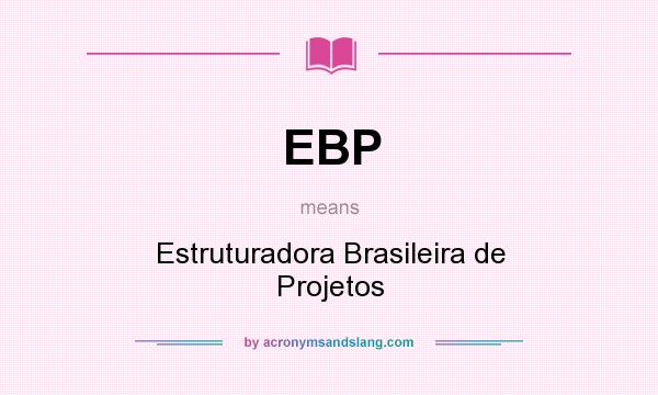 What does EBP mean? It stands for Estruturadora Brasileira de Projetos