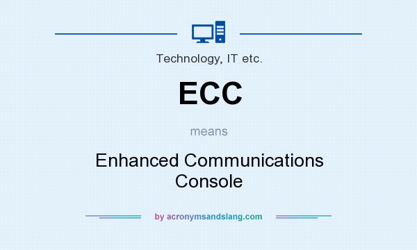 What does ECC mean? It stands for Enhanced Communications Console