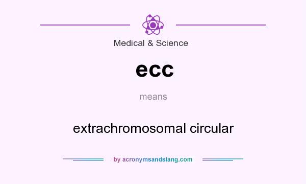 What does ecc mean? It stands for extrachromosomal circular