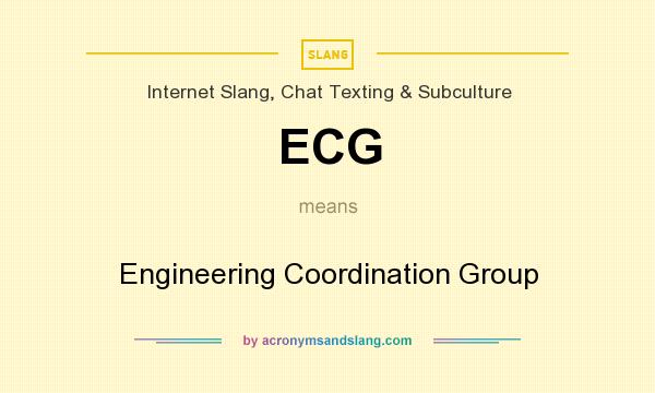 What does ECG mean? It stands for Engineering Coordination Group