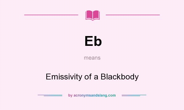 What does Eb mean? It stands for Emissivity of a Blackbody