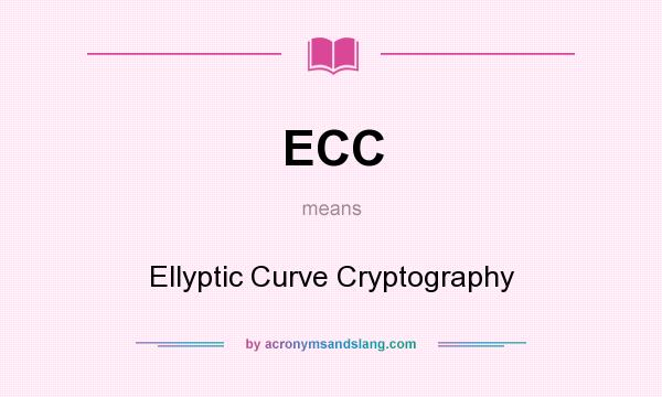 What does ECC mean? It stands for Ellyptic Curve Cryptography