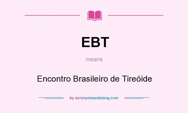 What does EBT mean? It stands for Encontro Brasileiro de Tireóide