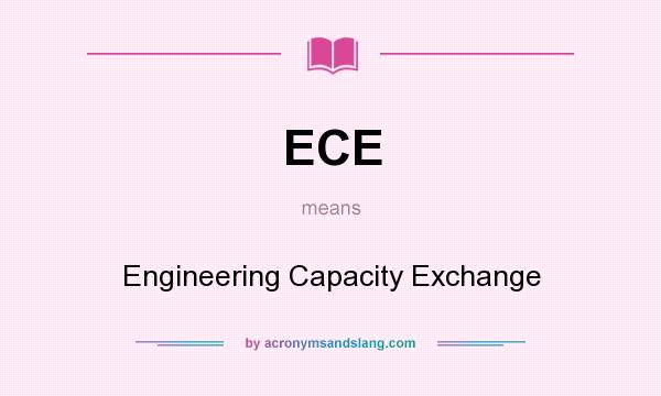 What does ECE mean? It stands for Engineering Capacity Exchange