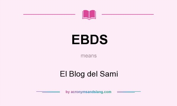 What does EBDS mean? It stands for El Blog del Sami